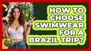 How To Choose Swimwear For A Brazil Trip?