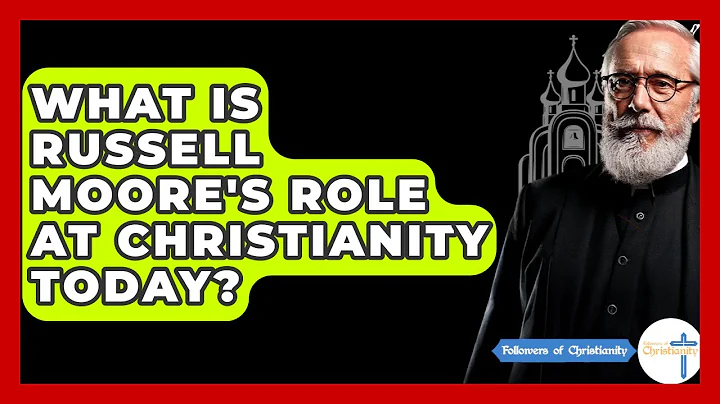 What Is Russell Moore's Role At Christianity Today? - Followers Of Christianity