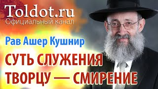 Рав Ашер Кушнир. Суть служения Творцу - смирение. Обязанности сердец 40