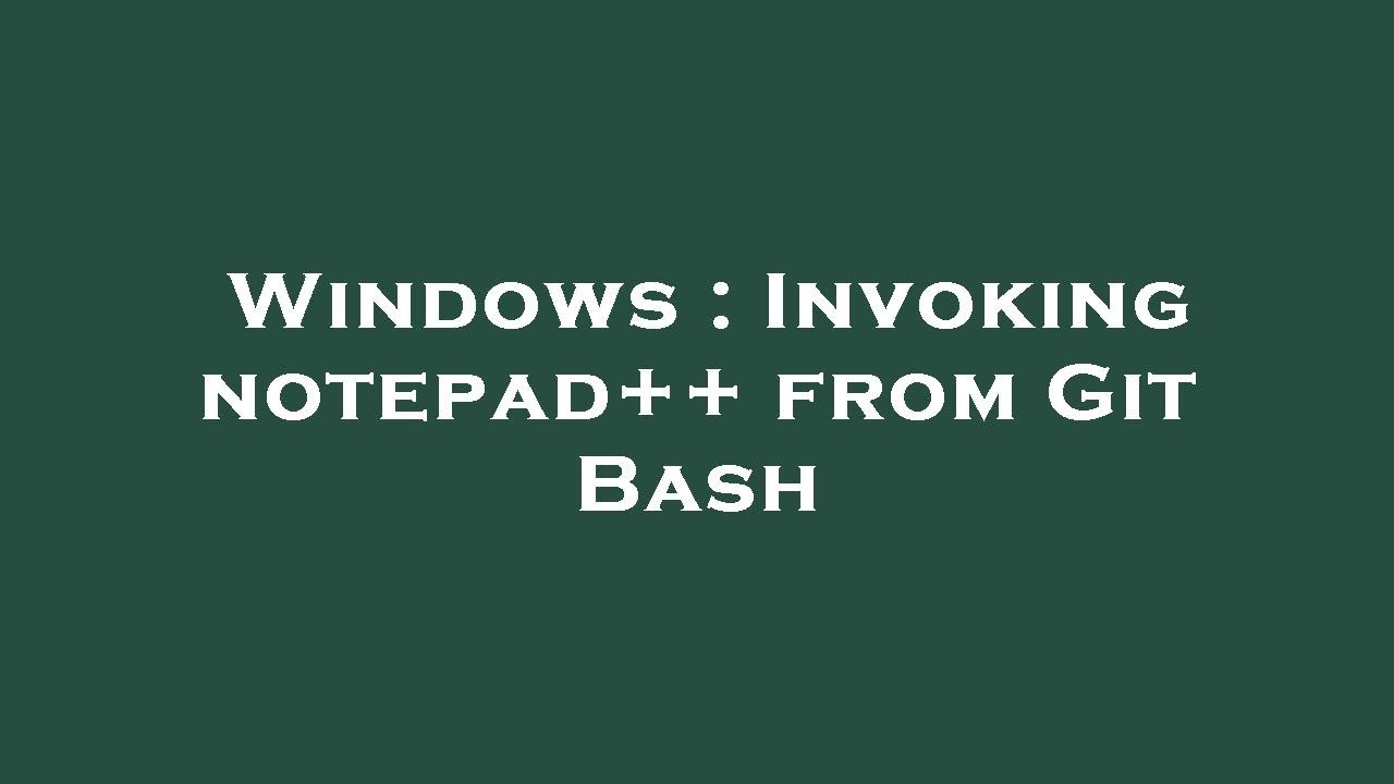 Windows : Invoking notepad++ from Git Bash - YouTube