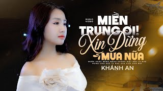 Miền Trung Ơi Xin Đừng Mưa Nữa - Khánh An | Bài Hát Về Miền Trung Cảm Động Nhất