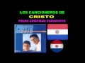 POLKA CRISTIANA PARAGUAYA.LOS CANCIONEROS DE CRISTO+DESCARGA CD COMPLETO