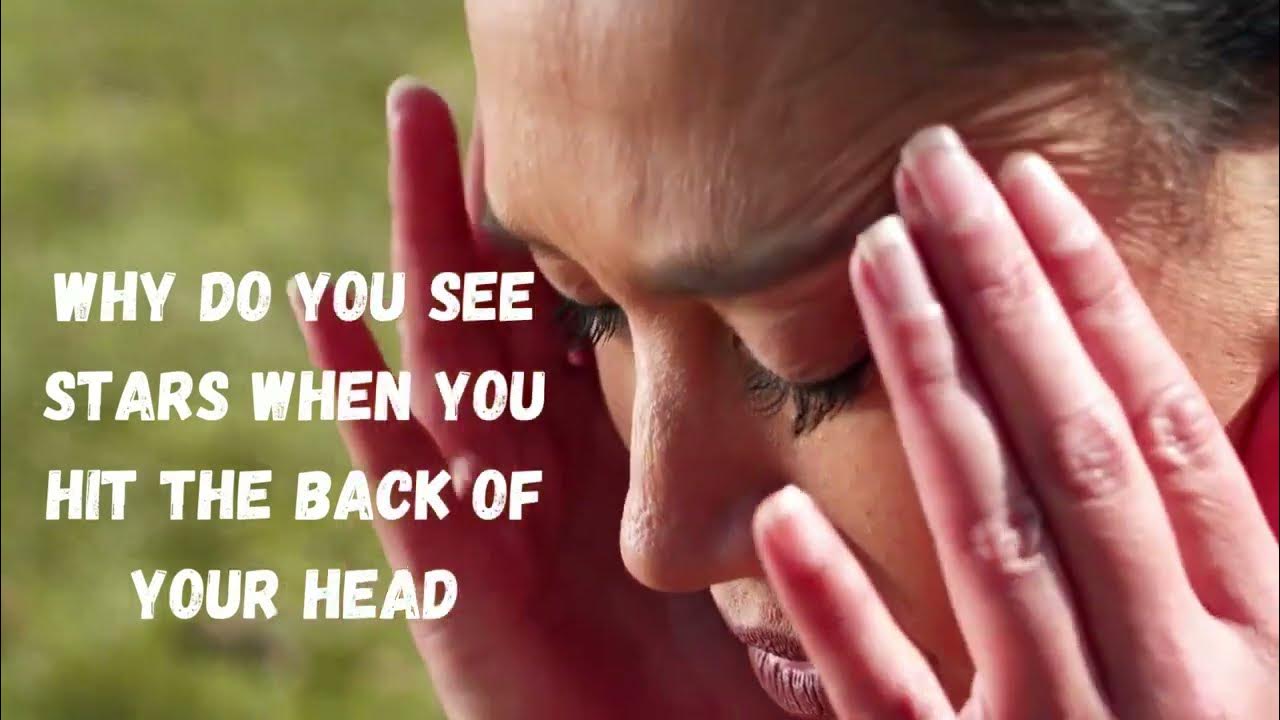 27 Why Do You See Stars When You Hit The Back of Your Head YouTube