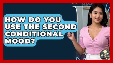 How Do You Use The Second Conditional Mood? - Lexicon Lounge