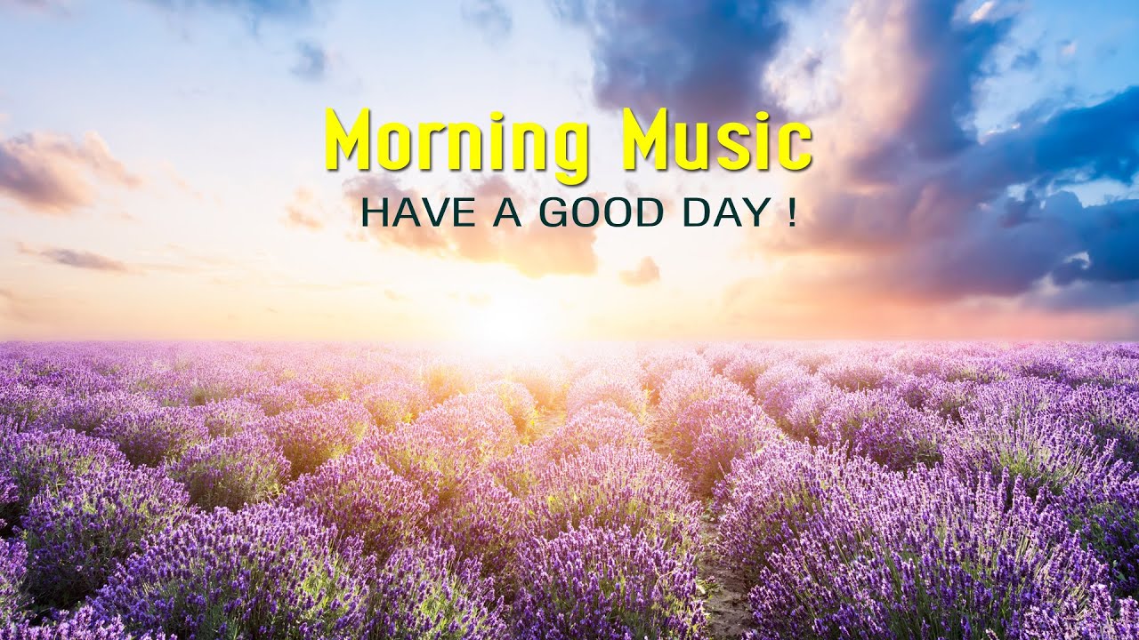The Best Beautiful Morning Music - Wake Up Happy & Positive Energy ...