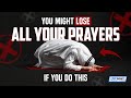 You might lose all your prayers if you do this