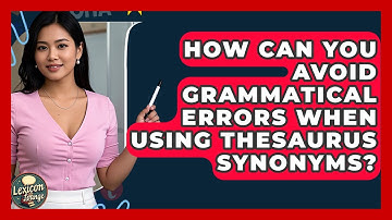 How Can You Avoid Grammatical Errors When Using Thesaurus Synonyms? - Lexicon Lounge