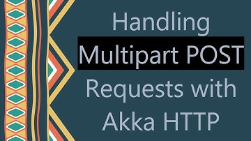 Handling Multipart POST Requests with Akka HTTP