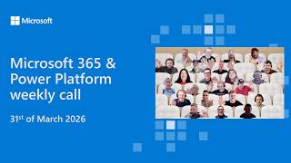 Microsoft 365 & Power Platform weekly call – 31st of March, 2026