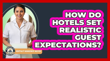 How Do Hotels Set Realistic Guest Expectations?