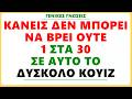 ΚΑΝΕΙΣ ΔΕΝ ΜΠΟΡΕΙ ΝΑ ΒΡΕΙ ΟΥΤΕ 1 ΣΩΣΤΗ ΑΠΑΝΤΗΣΗ ΣΕ ΑΥΤΟ ΤΟ ΑΠΙΣΤΕΥΤΑ ΔΥΣΚΟΛΟ ΚΟΥΙΖ 90 ΑΠΟΤΥΓΧΑΝΕΙ