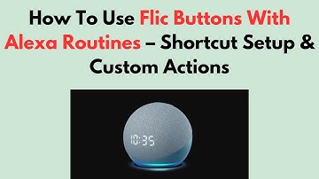 How To Use Flic Buttons With Alexa Routines – Shortcut Setup & Custom Actions