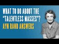 What to do about the talentless masses ayn rand answers