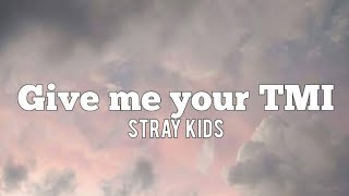 STRAY KIDS-GIVE ME YOUR TMI (lyrics)