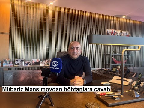 Mübariz Mənsimov ona böhtan atanlara cavab verdi - ÖZƏL VİDEO