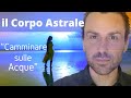 Il Corpo Astrale: " Camminare sulle Acque" - Federico Cimaroli