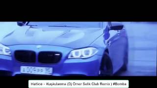 Hatice - Kuşkulanma (Dj Ömer Selik Club Remix ) #Bomba