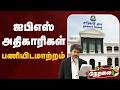 🔴LIVE: ஐபிஎஸ் அதிகாரிகள் பணியிடமாற்றம் | IPS | TN Government | CM Vijay | TVK