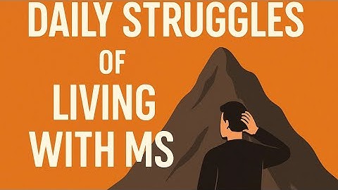 Multiple Sclerosis: The Daily Struggles No One Talks About