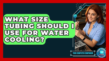 What Size Tubing Should I Use For Water Cooling? - Your Computer Companion