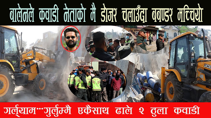 बालेनले कवाडी नेताको मै डोजर चलाउदा बबण्डर मच्चियो, गर्ल्याम-गुर्लुम्मै एकैसाथ ढाले २ ठुला कवाडी
