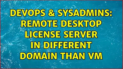 DevOps & SysAdmins: Remote Desktop license server in different domain than VM