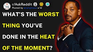 What's the worst thing you've done in the heat of the moment? (r/AskReddit)