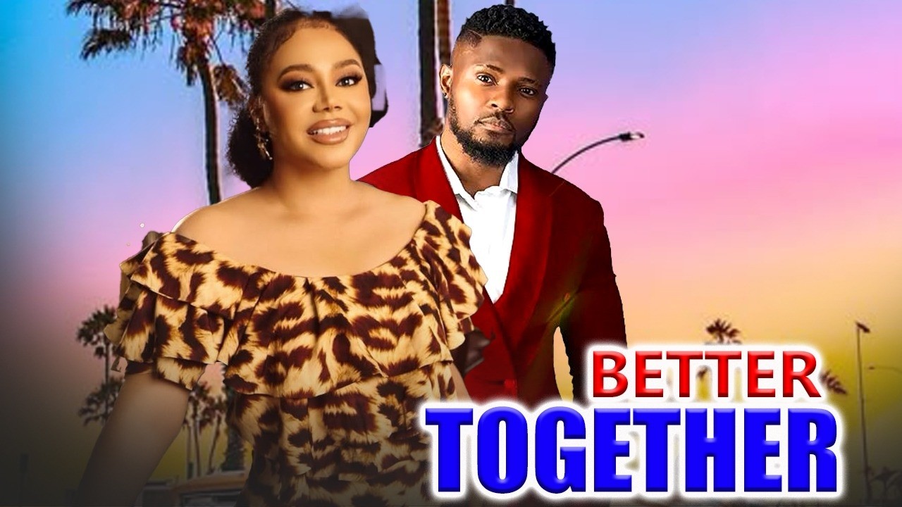 BETTER TOGETHER (Complete Season) - MAURICE SAM / NADIA BUARI 2026 Nigerian Nollywood Full Movies