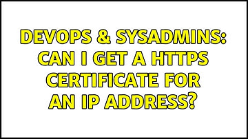 DevOps & SysAdmins: Can I get a HTTPS certificate for an IP Address? (2 Solutions!!)