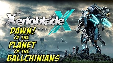 Xenoblade X Part 10: Dawn of the Planet of the Ballchinians - YoVideogames
