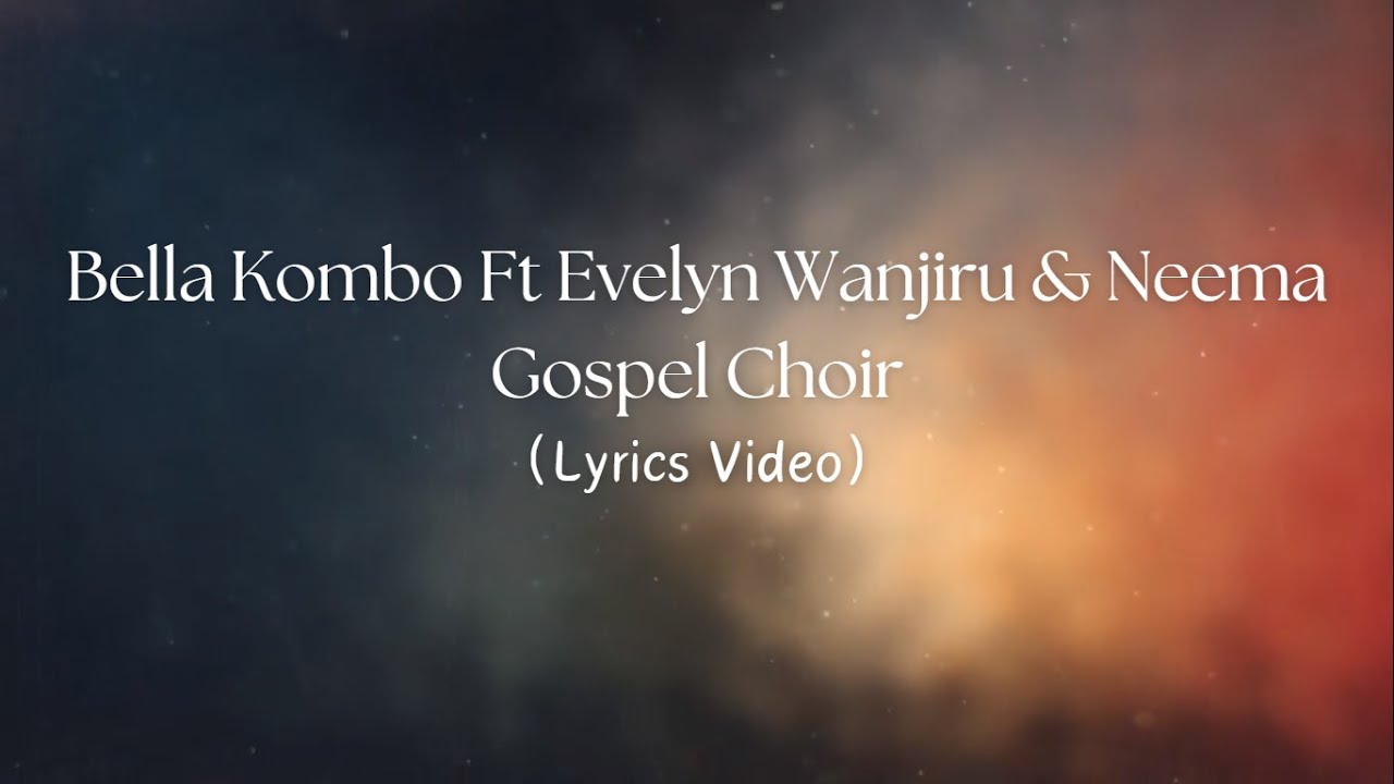 Bella Kombo ft  Evelyn Wanjiru  Neema Gospel Choir  Mungu Ni Mmoja Lyrics Video