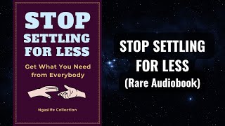 Stop Settling for Less  Get What You Need from Everybody Audiobook