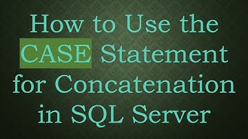 How to Use the CASE Statement for Concatenation in SQL Server