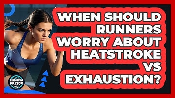 When Should Runners Worry About Heatstroke Vs Exhaustion? - Running Beyond Limits