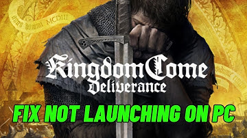 How To Fix Kingdom Come: Deliverance Not Launching/Won