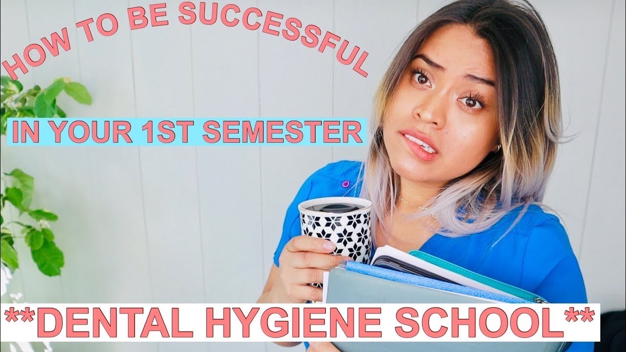 HOW TO BE SUCCESSFUL IN YOUR 1ST SEMESTER OF DENTAL HYGIENE SCHOOL