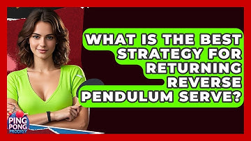 What Is The Best Strategy For Returning Reverse Pendulum Serve? - Ping Pong Prodigy