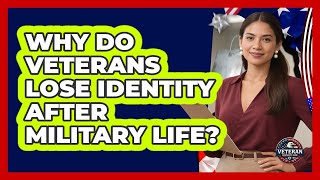 Why Do Veterans Lose Identity After Military Life? - Veteran Community Guide