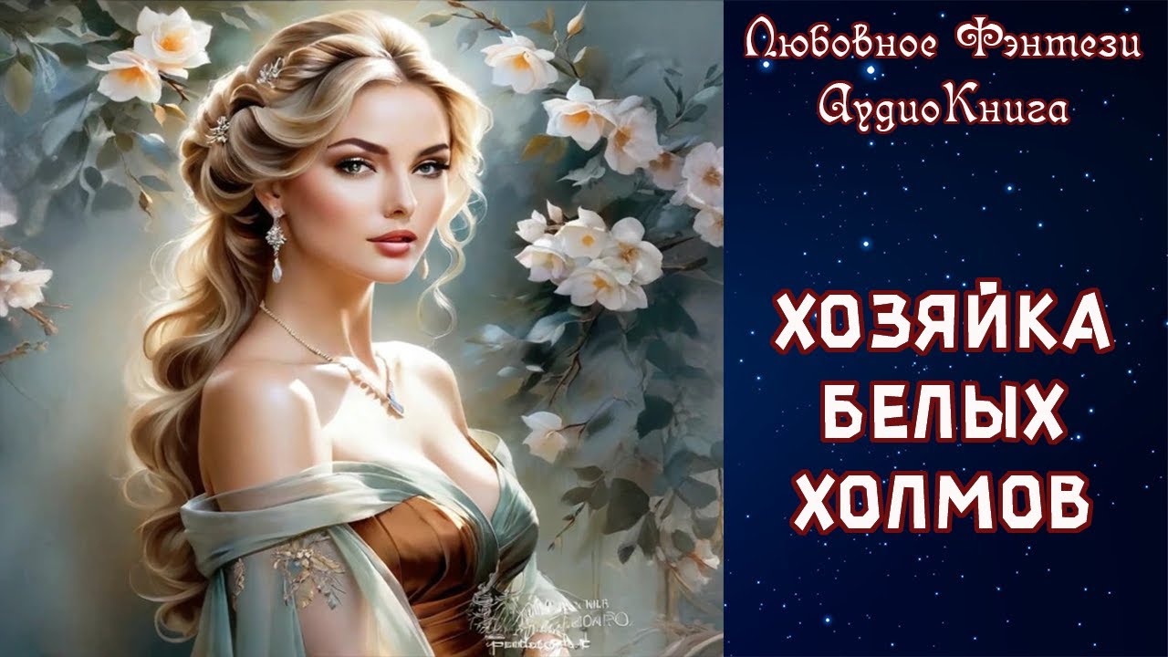 🎧АУДИОКНИГА ПОЛНАЯ 💗Хозяйка Белых Холмов💗 ЛЮБОВНОЕ ФЭНТЕЗИ ✿ПОПАДАНКА ✿ ДРУГОЙ МИР ✿ СИЛЬНАЯ ГЕРОИНЯ