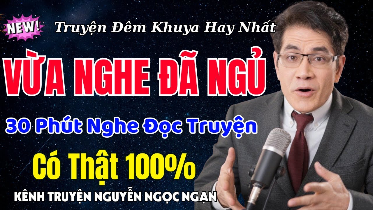 Kênh Truyện Nguyễn Ngọc Ngạn - 30 phút nghe đọc truyện đêm khuya ngủ cực ngon: Kể Chuyện Tâm Sự