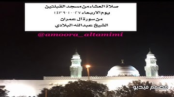 صلاة العشاء من مسجد القبلتين يوم الاربعاء ٢٧-١٠-١٤٣٩  من سورة آل عمران  الشيخ عبدالله البلادي