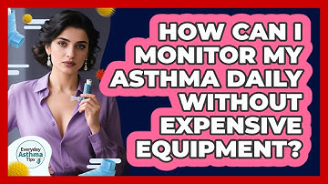 How Can I Monitor My Asthma Daily Without Expensive Equipment? - Everyday Asthma Tips