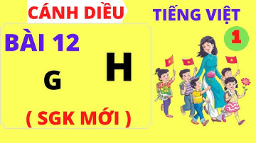 Tiếng việt lớp 1 - Bài 12 – G - H - Sách cánh diều