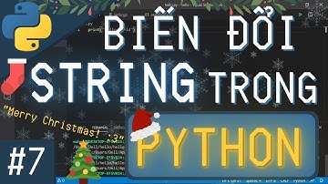 TỰ HỌC LẬP TRÌNH PYTHON BÀI 7: BIẾN ĐỔI, CHỈNH SỬA DỮ LIỆU STRING!