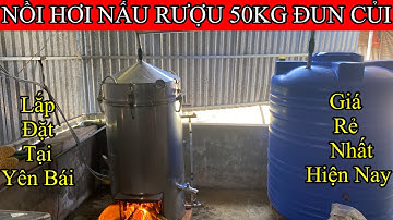 Trọn Bộ Nồi Hơi Nấu Rượu 50KG Lắp Đặt Tại TP Yên Bái | Có Giá Bao Nhiêu | Nồi Nấu Rượu Bằng Củi