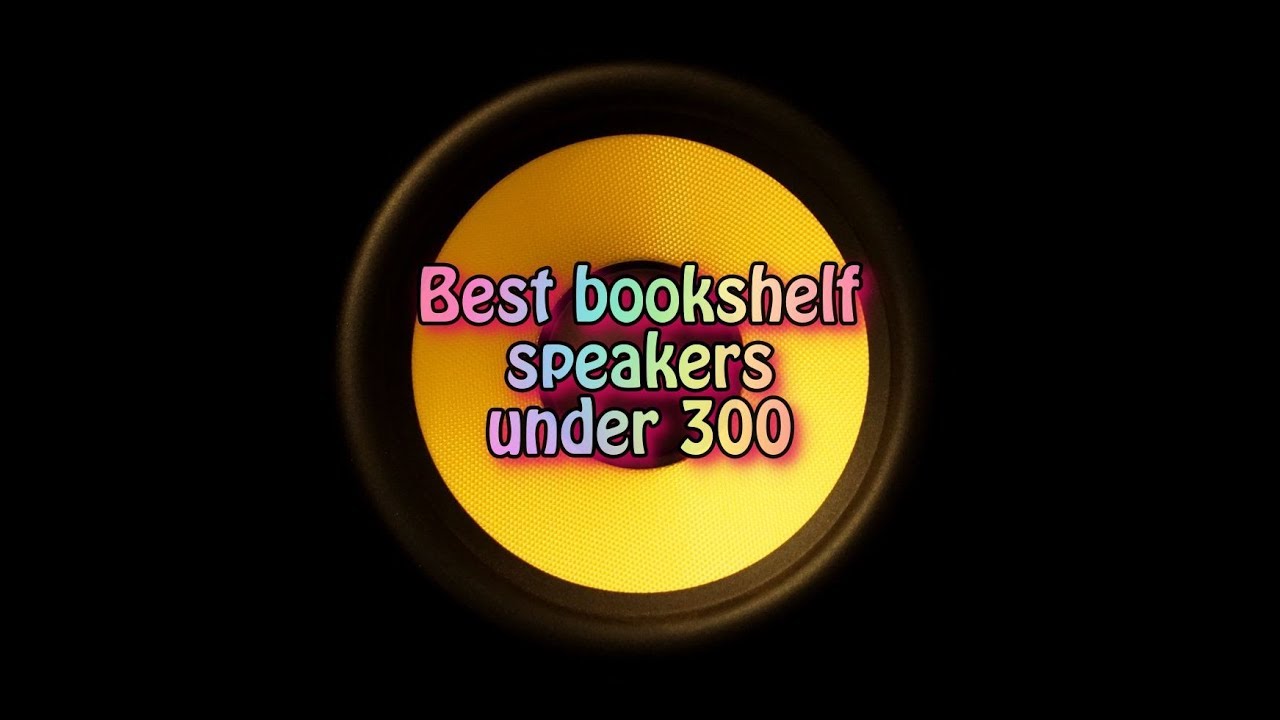 Best Bookshelf Speakers Under 300 Review And Buyer Guide Youtube
