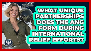 What Unique Partnerships Does The ANG Form During International Relief Efforts?