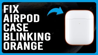 How To Fix Airpod Case Blinking Orange (Why Your AirPods Case Blinks Orange?)