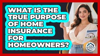 What Is The True Purpose Of Home Insurance For Homeowners? - Your Home Insurance Guide