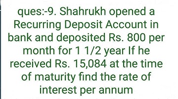 ques:-9. Shahrukh opened a Recurring Deposit Account in bank and deposited Rs. 800 per month for 1
